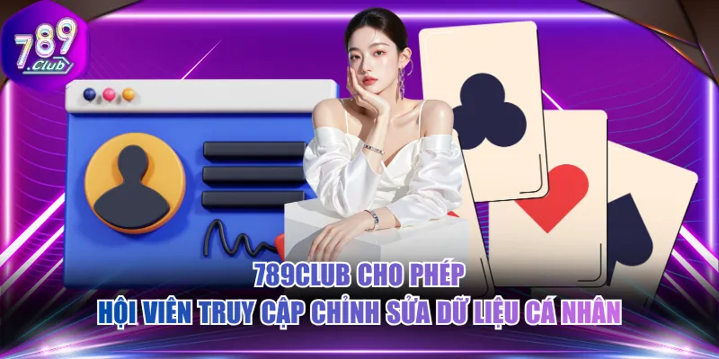 789CLUB cho phép hội viên truy cập chỉnh sửa dữ liệu cá nhân