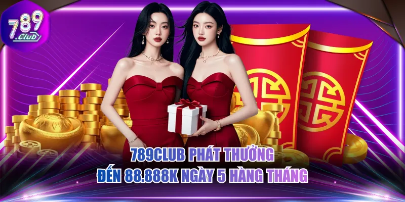 789CLUB phát thưởng đến 88.888K ngày 5 hàng tháng
