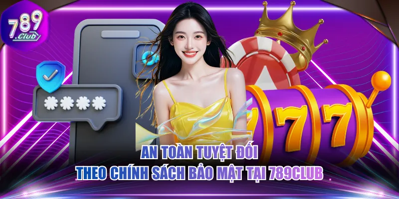 An toàn tuyệt đối theo chính sách bảo mật tại 789CLUB