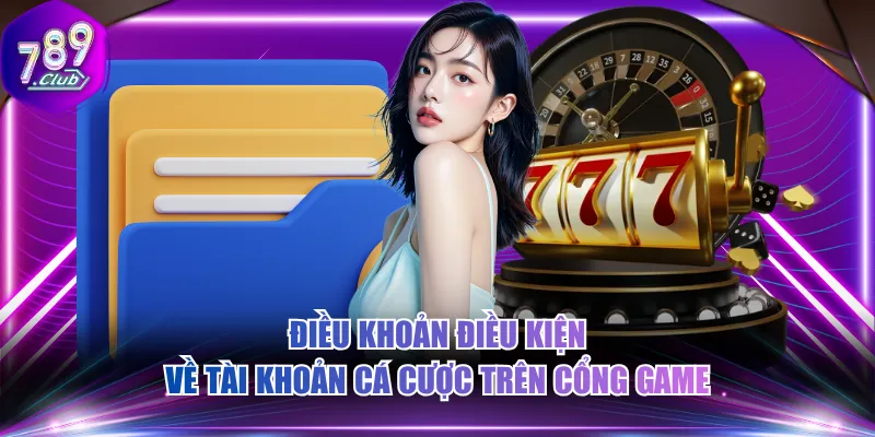 Điều khoản điều kiện về tài khoản cá cược trên cổng game