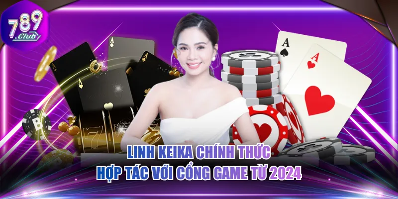 Linh Keika chính thức hợp tác với cổng game từ 2024
