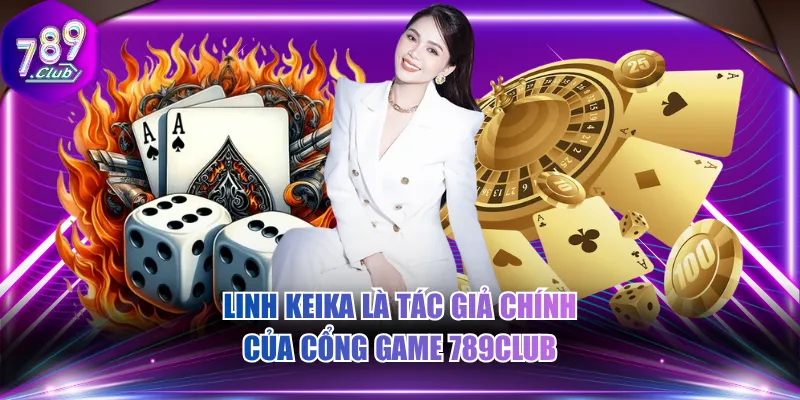 Linh Keika là tác giả chính của cổng game 789CLUB