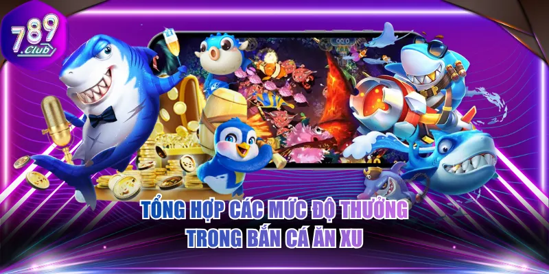 Tổng hợp các mức độ thưởng trong bắn cá ăn xu